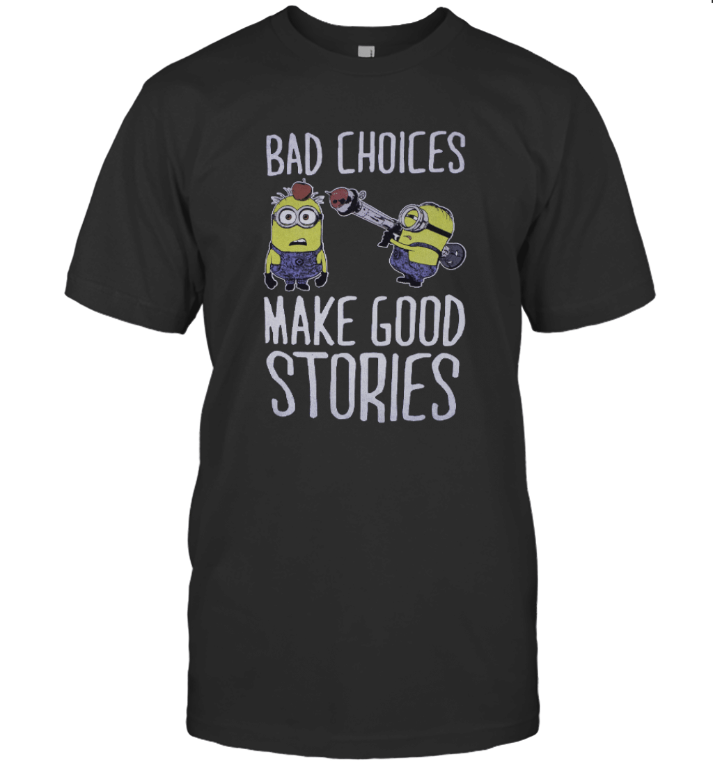 Despicable Me Minions Bad Choices Make Good Stories T Shirt T-Shirt