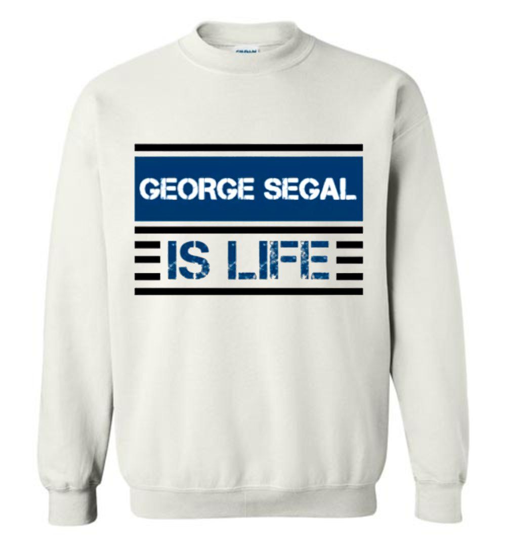 George Segal RIP George Segal Is Life Sweatshirt