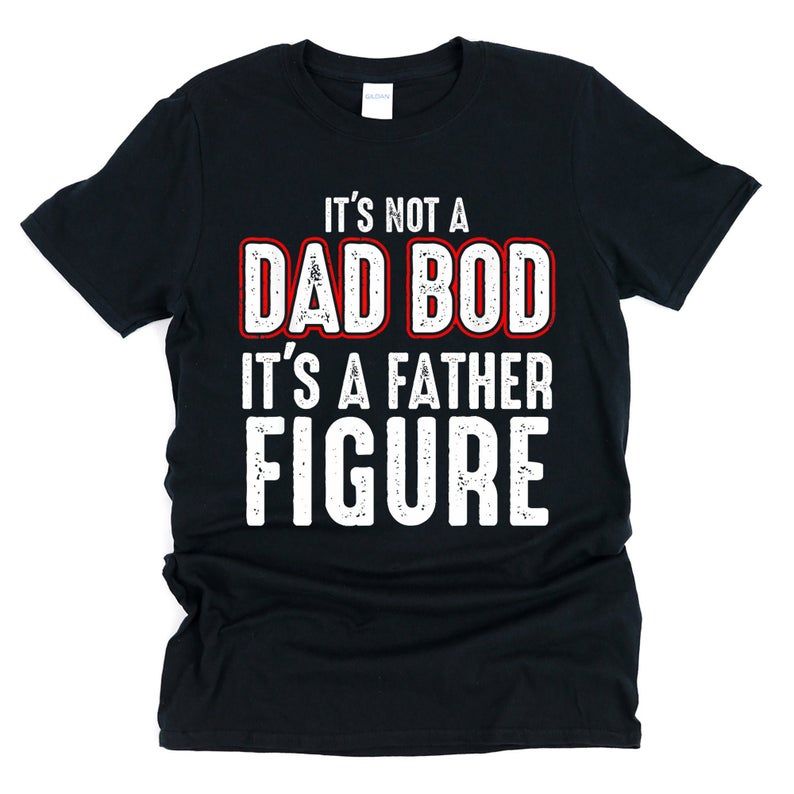 It'S Not A Dad Bod It'S A Father Figure Shirt, Fathers Day Shirt, Fathers Day Gift