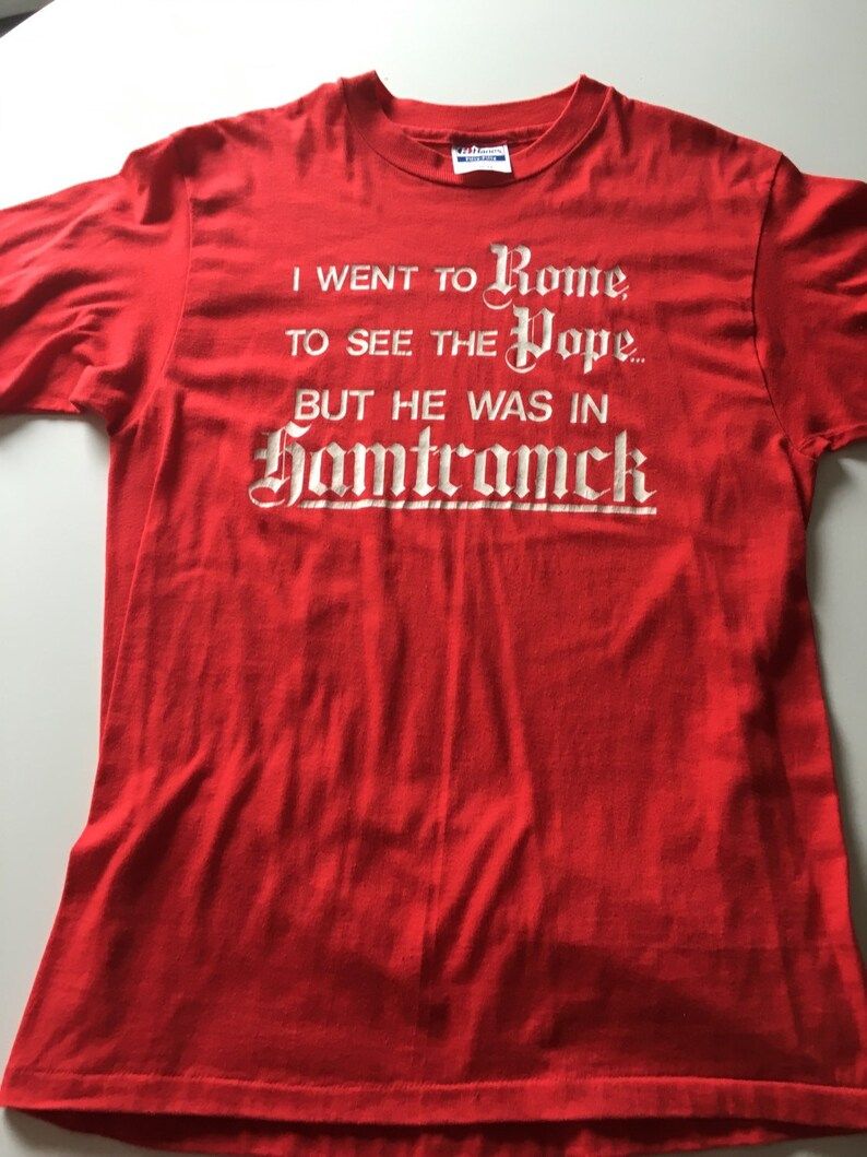 Rare Super Soft I Went To Rome To See The Popebut He Was In Hamtramck T Shirt